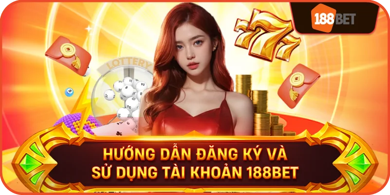 Hướng Dẫn Đăng Ký Và Sử Dụng Tài Khoản 188BET