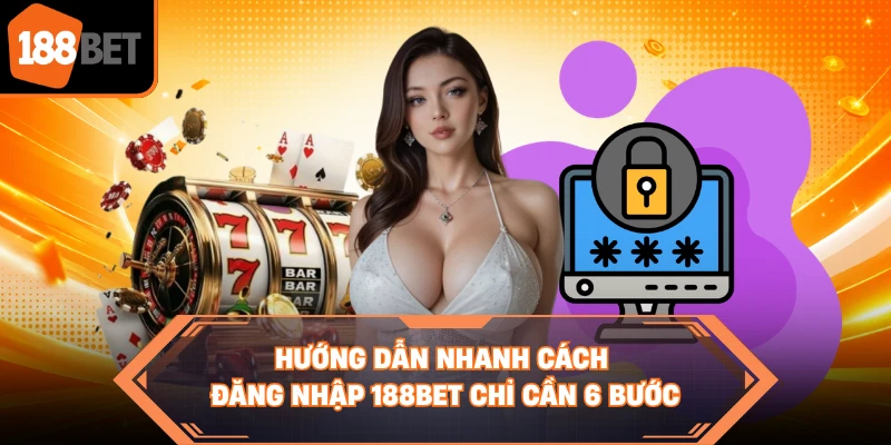 Hướng dẫn nhanh cách đăng nhập 188BET chỉ cần 6 bước